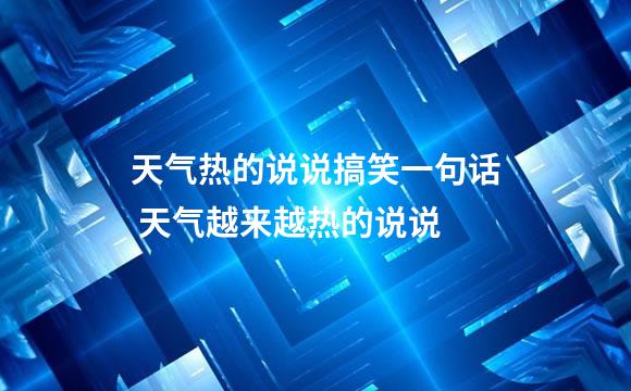 天气热的说说搞笑一句话 天气越来越热的说说
